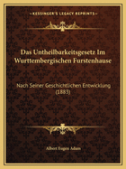 Das Untheilbarkeitsgesetz Im Wurttembergischen Furstenhause: Nach Seiner Geschichtlichen Entwicklung (1883)