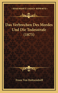 Das Verbrechen Des Mordes Und Die Todesstrafe (1875)