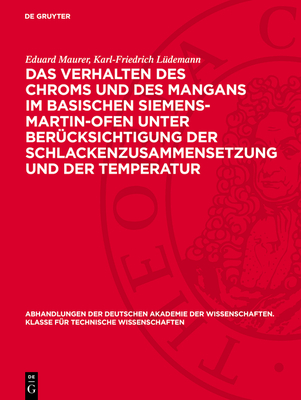 Das Verhalten Des Chroms Und Des Mangans Im Basischen Siemens-Martin-Ofen Unter Ber?cksichtigung Der Schlackenzusammensetzung Und Der Temperatur - Maurer, Eduard, and L?demann, Karl-Friedrich