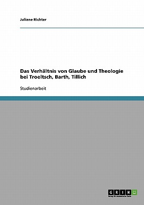 Das Verhaltnis Von Glaube Und Theologie Bei Troeltsch, Barth, Tillich - Richter, Juliane