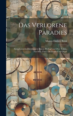 Das Verlorene Paradies: Symphonische Dichtung in Einem PROLOG Und Drei Teilen, Fur Soli, Chor, Orchester Und Orgel - Bossi, Marco Enrico