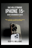 Das vollstndige iPhone 15-Benutzerhandbuch (2024): Tipps und Tricks zur einfachen Beherrschung und Bedienung Ihres neuen Gert