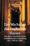 Das Wachstum des Englischen Hauses Eine kurze Geschichte seiner architektonischen Entwicklung von 1100 bis 1800