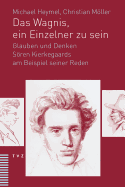 Das Wagnis, Ein Einzelner Zu Sein: Glauben Und Denken Soren Kierkegaards Am Beispiel Seiner Reden