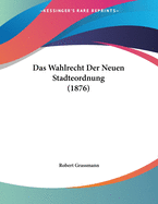 Das Wahlrecht Der Neuen Stadteordnung (1876)