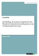 Das Weblog ALS Modernes Tagebuch? Der Wandel Der Diaristischen Kulturpraxis Vom 18. Jahrhundert Bis Heute