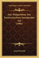 Das Weltproblem Von Positivistischem Standpunkte Aus (1906)