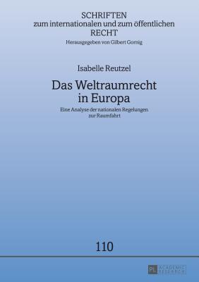 Das Weltraumrecht in Europa: Eine Analyse der nationalen Regelungen zur Raumfahrt - Gornig, Gilbert (Editor), and Reutzel, Isabelle