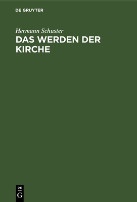 Das Werden Der Kirche: Eine Geschichte Der Kirche Auf Deutschem Boden - Schuster, Hermann, and Campenhausen, Hans Von (Contributions by)