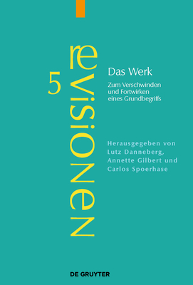Das Werk: Zum Verschwinden Und Fortwirken Eines Grundbegriffs - Danneberg, Lutz (Editor), and Gilbert, Annette (Editor), and Spoerhase, Carlos (Editor)