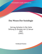 Das Wesen Der Soziologie: Vortrag, Gehalten In Der Gehe Stiftung Zu Dresden Am 12 Januar 1907 (1907)