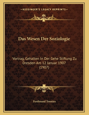 Das Wesen Der Soziologie: Vortrag, Gehalten in Der Gehe Stiftung Zu Dresden Am 12 Januar 1907 (1907) - Tonnies, Ferdinand