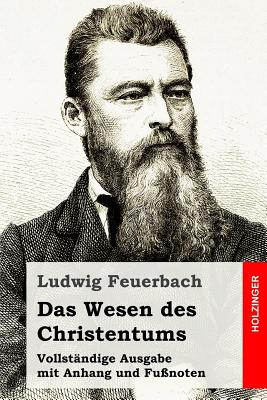 Das Wesen Des Christentums: Vollst?ndige Ausgabe Mit Anhang Und Fu?noten - Feuerbach, Ludwig