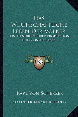 Das Wirthschaftliche Leben Der Volker: Ein Handbuch Uber Production Und Consum (1885) - Scherzer, Karl Von