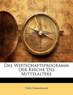 Das Wirtschaftsprogramm Der Kirche Des Mittelalters - Sommerlad, Theo