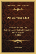 Das Wormser Edikt: Und Die Erlasse Des Reichsregiments Und Einzelner Reichsfursten (1917)