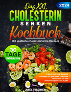 Das XXL Cholesterin senken Kochbuch: 100 kstliche cholesterinarme Rezepte. Ink. eines 30-Tage-Essensplans, Checkliste f?r Anti-Cholesterin-Kochen und Einkaufsf?hrer f?r gesunde Lebensmittel