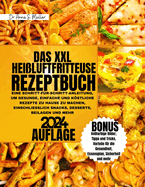 Das XXL Heiluftfritteuse Rezeptbuch 2024: Eine Schritt-Fr-Schritt-Anleitung, Um Gesunde, Einfache Und Kstliche Rezepte Zu Hause Zu Machen, Einschliesslich Snacks, Desserts, Beilagen Und Mehr