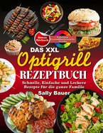Das XXL Optigrill Rezeptbuch: Schnelle, Einfache und Leckere Rezepte fr die ganze Familie Inkl. Farbfotos