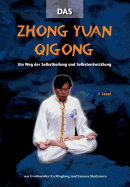Das Zhong Yuan Qigong: Ein Weg Der Selbstheilung Und Selbstentwicklung - 1. Level