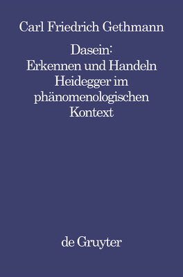 Dasein: Erkennen Und Handeln: Heidegger Im Phnomenologischen Kontext - Gethmann, Carl Friedrich