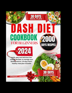 Dash Diet Cookbook for Beginners 2024: Quick, easy and delicious low-sodium recipes, to manage your blood pressure. 30 days heart-healthy meal plan included