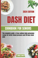 Dash Diet Cookbook for Seniors: The complete guide of low sodium high potassium recipe for better blood pressure and 30 days meal plan