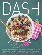 Dash Diet: Discover The Power of Dash Diet, Improve Your Weight Loss and Lower Blood Pressure With a Delicious 2 Weeks Meal Plan, Includes Mouth-Watering, Yummy, and Healthy Low Sodium Recipes