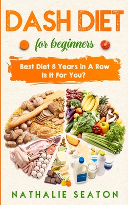 DASH DIET For Beginners: Best Diet 8 Years in a Row: Is It For You? - Seaton, Nathalie