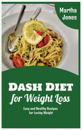 Dash Diet for Weight Loss: Easy and Healthy Recipes for Losing Weight