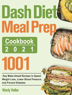 Dash Diet Meal Prep Cookbook 2021: 1001-Day Make-Ahead Recipes to Speed Weight Loss, Lower Blood Pressure, and Prevent Diabetes