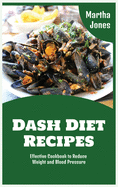 Dash Diet Recipes: Effective Cookbook to Reduce Weight and Blood Pressure
