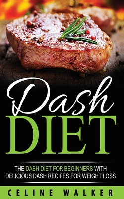 DASH Diet: The DASH Diet For Beginners With Delicious DASH Recipes for Weight Loss - Walker, Celine