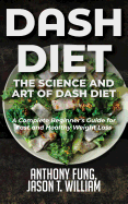 Dash Diet - The Science and Art of Dash Diet: A Complete Beginner's Guide for Fast and Healthy Weight Loss