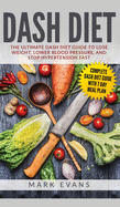 DASH Diet: The Ultimate DASH Diet Guide to Lose Weight, Lower Blood Pressure, and Stop Hypertension Fast (DASH Diet Series) (Volume 2)