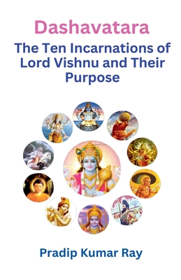 Dashavatara (The Ten Incarnations of Lord Vishnu and Their Purpose) - Ray, Pradip Kumar