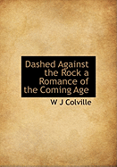 Dashed Against the Rock a Romance of the Coming Age