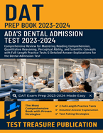 DAT Prep Book 2023-2024: Comprehensive Review for Mastering Reading Comprehension, Quantitative Reasoning, Perceptual Ability, and Scientific Concepts with Full-Length Practice Tests & Detailed Answer Explanations for the Dental Admission Test