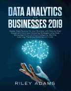 Data Analytics for Businesses 2019: Master Data Science with Optimised Marketing Strategies using Data Mining Algorithms (Artificial Intelligence, Machine Learning, Predictive Modelling and more)