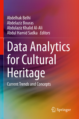 Data Analytics for Cultural Heritage: Current Trends and Concepts - Belhi, Abdelhak (Editor), and Bouras, Abdelaziz (Editor), and Al-Ali, Abdulaziz Khalid (Editor)