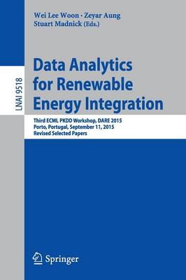 Data Analytics for Renewable Energy Integration: Third Ecml Pkdd Workshop, Dare 2015, Porto, Portugal, September 11, 2015. Revised Selected Papers - Woon, Wei Lee (Editor), and Aung, Zeyar (Editor), and Madnick, Stuart (Editor)