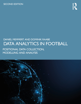 Data Analytics in Football: Positional Data Collection, Modelling and Analysis - Memmert, Daniel, and Raabe, Dominik