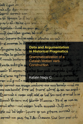 Data and Argumentation in Historical Pragmatics: Grammaticalization of a Catalan Motion Verb Construction - Nagy C, Katalin