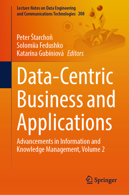 Data-Centric Business and Applications: Advancements in Information and Knowledge Management, Volume 2 - Starcho , Peter (Editor), and Fedushko, Solomiia (Editor), and Gubniov, Katarna (Editor)