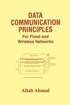 Data Communication Principles: For Fixed and Wireless Networks - Ahmad, Aftab