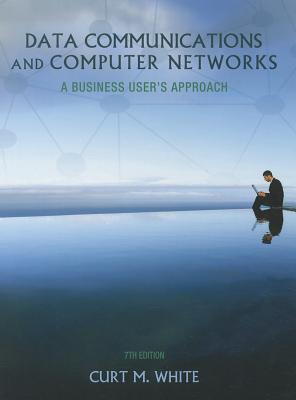 Data Communications and Computer Networks: A Business User's Approach - White, Curt M