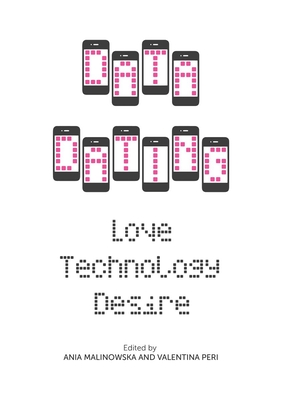 Data Dating: Love, Technology, Desire - Malinowska, Ania (Editor), and Peri, Valentina (Editor)