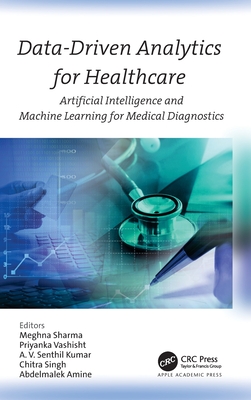 Data-Driven Analytics for Healthcare: Artificial Intelligence and Machine Learning for Medical Diagnostics - Sharma, Meghna (Editor), and Vashisht, Priyanka (Editor), and Kumar, A V Senthil (Editor)