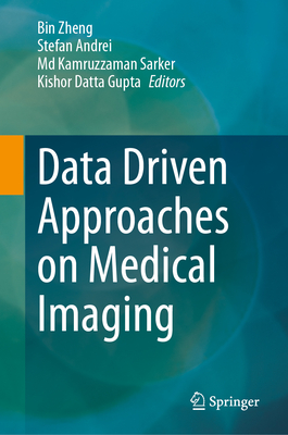 Data Driven Approaches on Medical Imaging - Zheng, Bin (Editor), and Andrei, Stefan (Editor), and Sarker, Md Kamruzzaman (Editor)