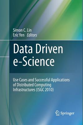 Data Driven E-Science: Use Cases and Successful Applications of Distributed Computing Infrastructures (Isgc 2010) - Lin, Simon C (Editor), and Yen, Eric (Editor)